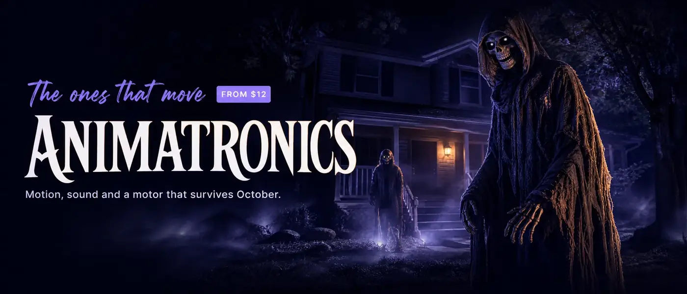The ones that move FROM $12. ANIMATRONICS. Motion, sound and a motor that survives October.