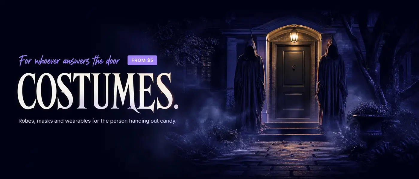 For whoever answers the door FROM $5. COSTUMES. Robes, masks and wearables for the person handing out candy.